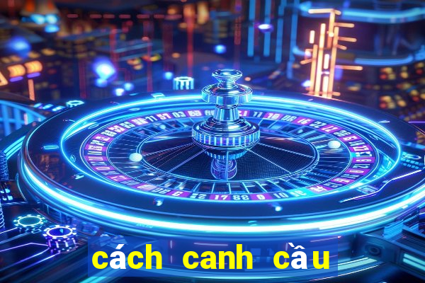 cách canh cầu Mậu Binh