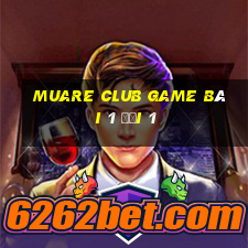 Muare Club Game Bài 1 Đổi 1