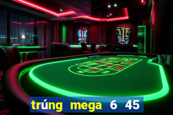 trúng mega 6 45 mới nhất