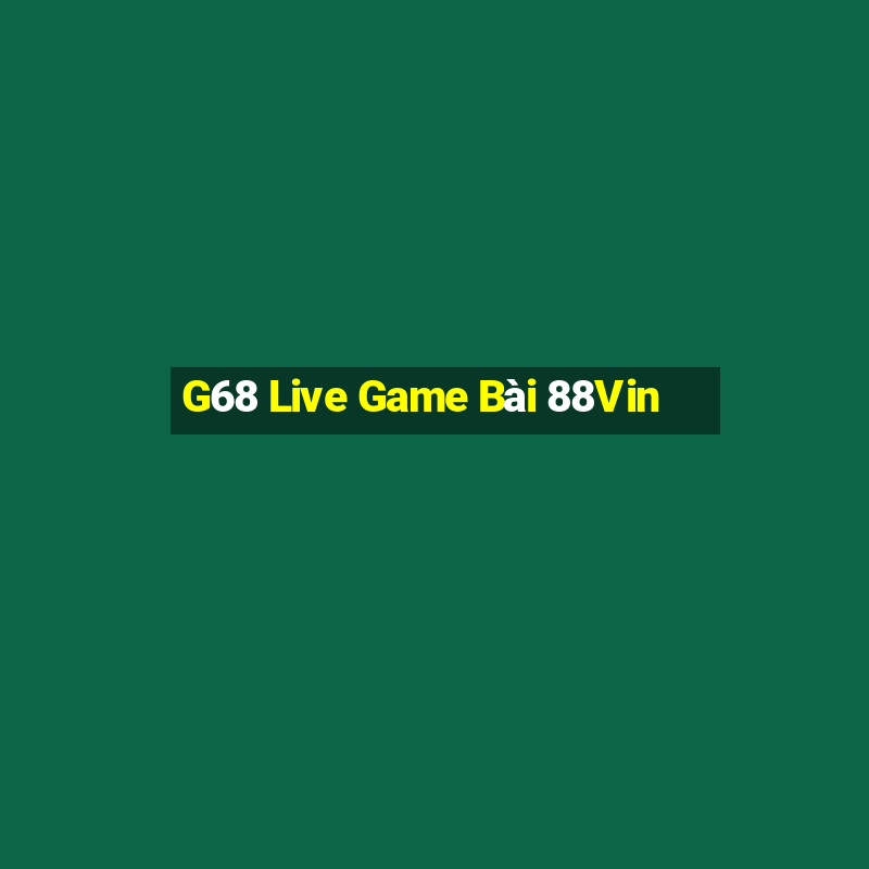 G68 Live Game Bài 88Vin