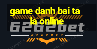 game danh bai ta la online