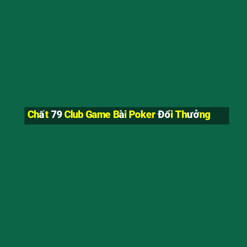 Chất 79 Club Game Bài Poker Đổi Thưởng