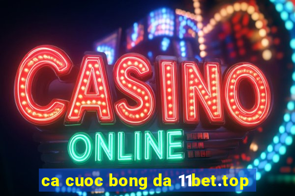 ca cuoc bong da 11bet.top