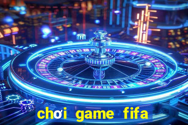 chơi game fifa miễn phí