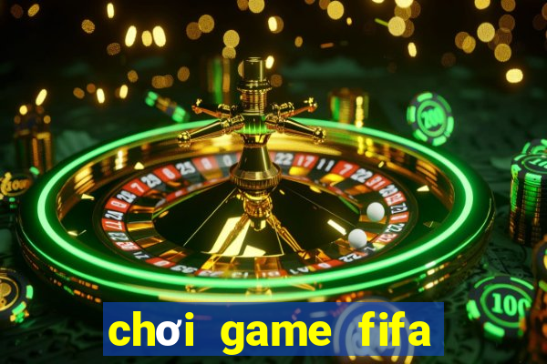 chơi game fifa miễn phí