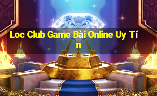 Loc Club Game Bài Online Uy Tín