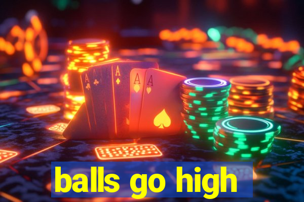 balls go high