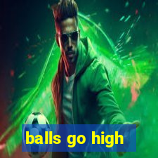 balls go high