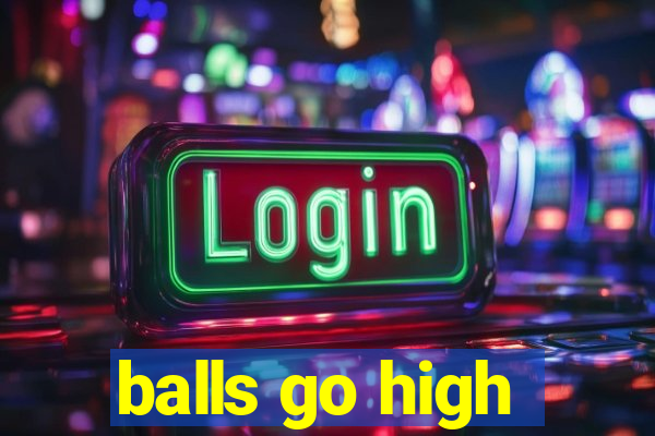 balls go high