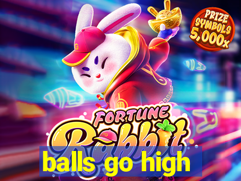 balls go high