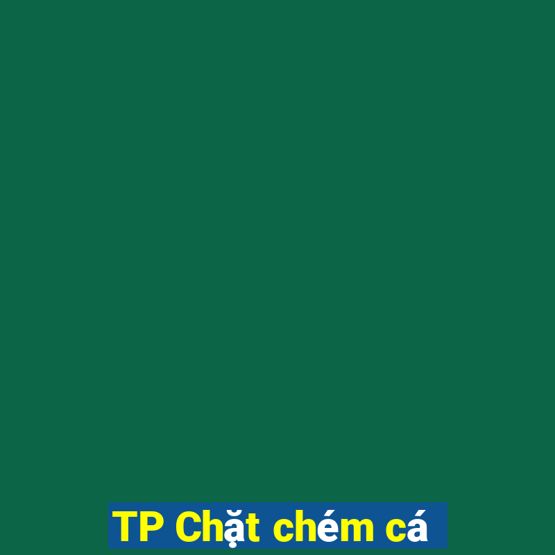 TP Chặt chém cá