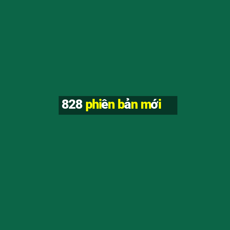 828 phiên bản mới