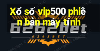 Xổ số vip500 phiên bản máy tính