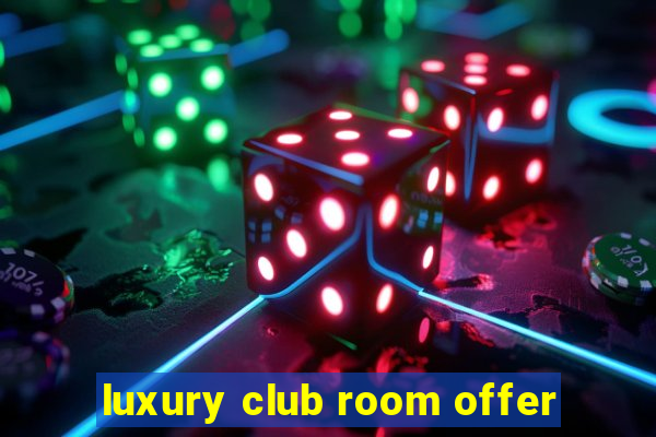 luxury club room offer