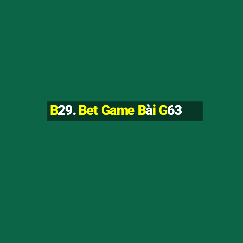 B29. Bet Game Bài G63