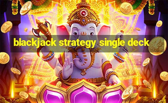 blackjack strategy single deck