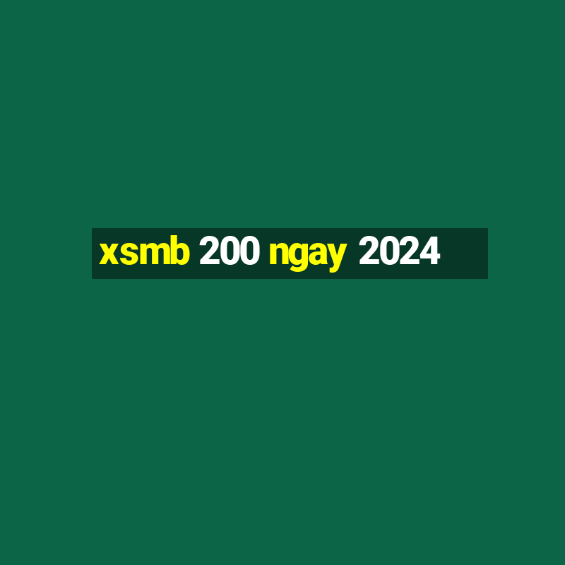 xsmb 200 ngay 2024