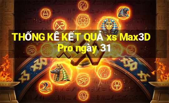 THỐNG KÊ KẾT QUẢ xs Max3D Pro ngày 31