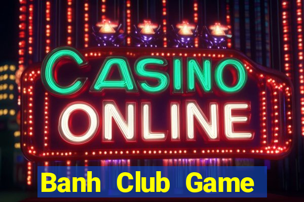 Banh Club Game Bài Qq