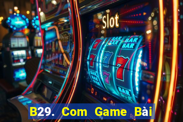 B29. Com Game Bài B52 Đổi Thưởng 2021