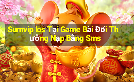 Sumvip Ios Tại Game Bài Đổi Thưởng Nạp Bằng Sms