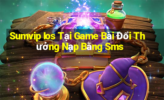 Sumvip Ios Tại Game Bài Đổi Thưởng Nạp Bằng Sms