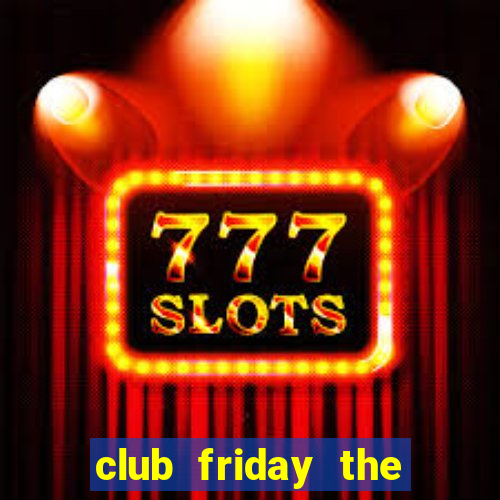 club friday the series 7