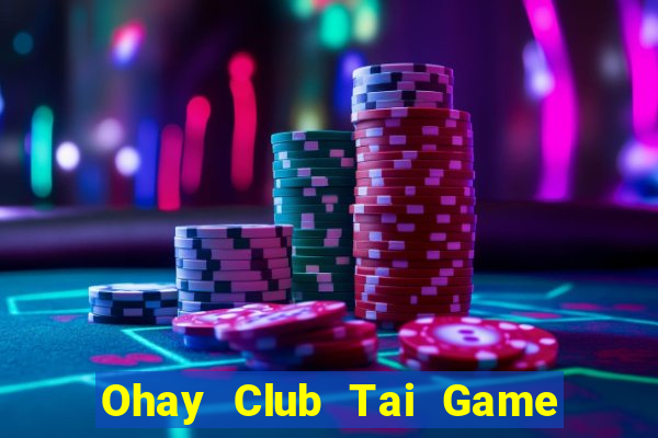 Ohay Club Tai Game Bài Đổi Thưởng Uy Tín