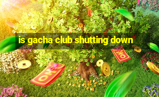 is gacha club shutting down