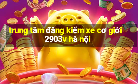 trung tâm đăng kiểm xe cơ giới 2903v hà nội