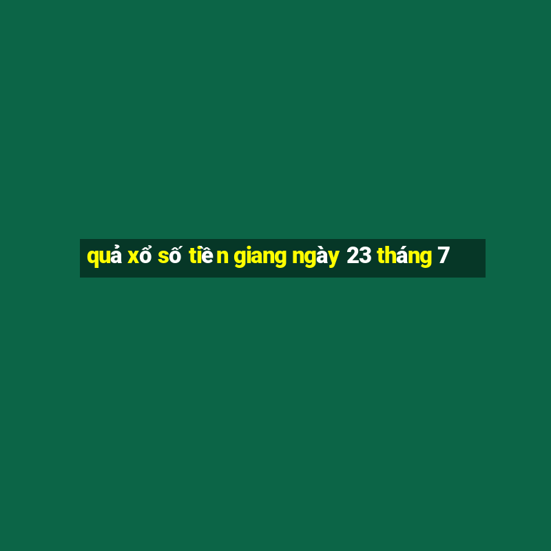 quả xổ số tiền giang ngày 23 tháng 7