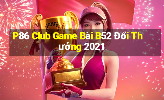 P86 Club Game Bài B52 Đổi Thưởng 2021