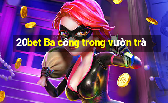 20bet Ba công trong vườn trà