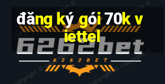 đăng ký gói 70k viettel