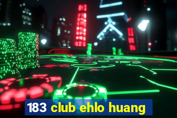 183 club ehlo huang