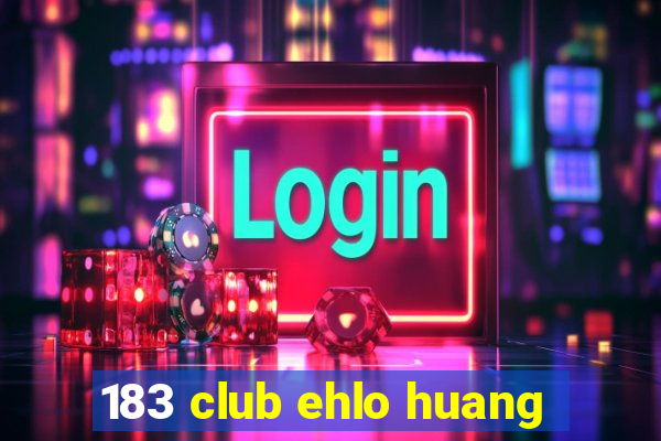 183 club ehlo huang