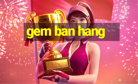 gem ban hang