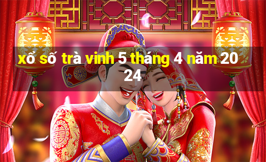 xổ số trà vinh 5 tháng 4 năm 2024