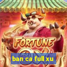 ban ca full xu