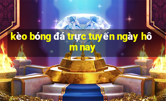 kèo bóng đá trực tuyến ngày hôm nay