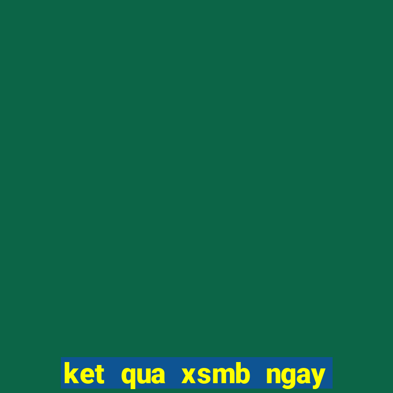 ket qua xsmb ngay hom nay