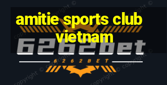 amitie sports club vietnam