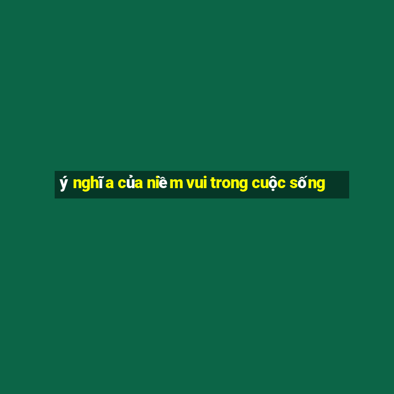 ý nghĩa của niềm vui trong cuộc sống