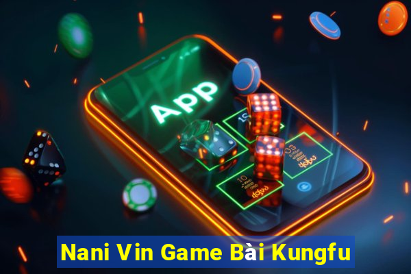 Nani Vin Game Bài Kungfu