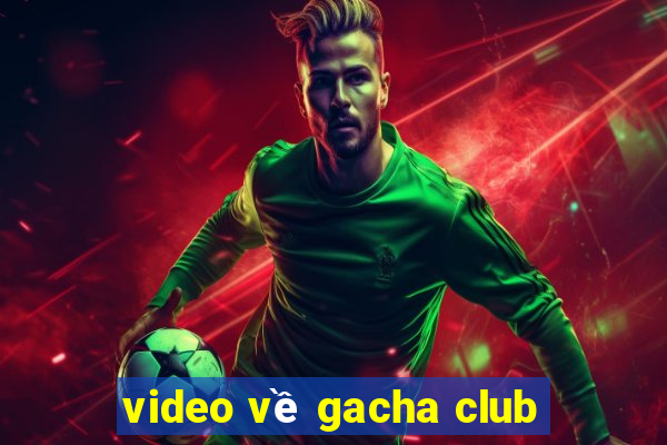 video về gacha club