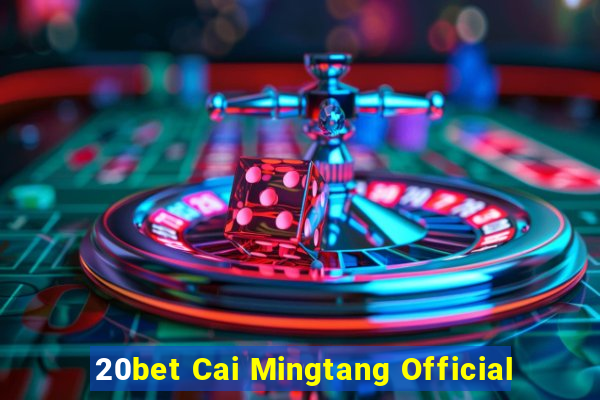 20bet Cai Mingtang Official