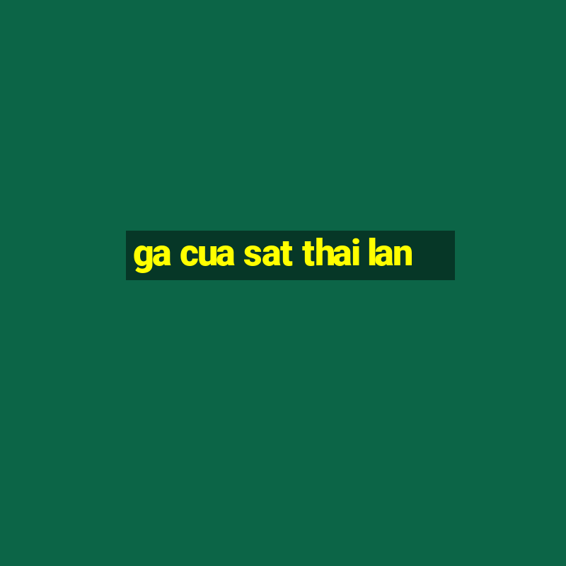 ga cua sat thai lan