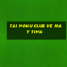 tai nohu club ve may tinh