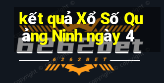 kết quả Xổ Số Quảng Ninh ngày 4