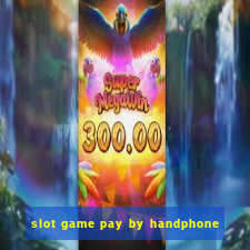 slot game pay by handphone